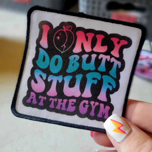 I only do Butt Stuff at the Gym