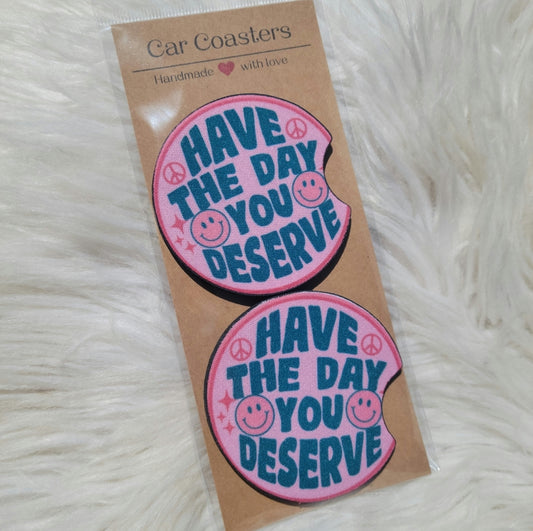 Have The Day You Deserve Car Coasters