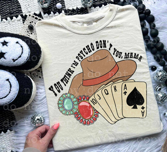 You think I'm Psycho Don't you Mama